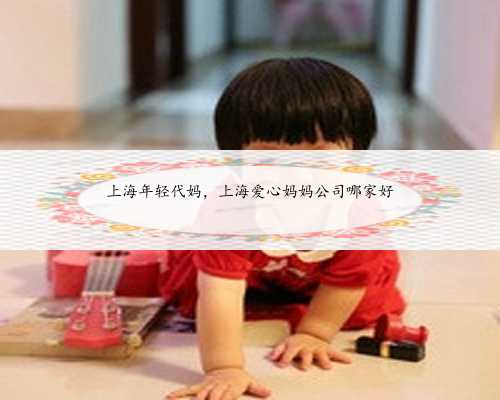 上海年轻代妈，上海爱心妈妈公司哪家好